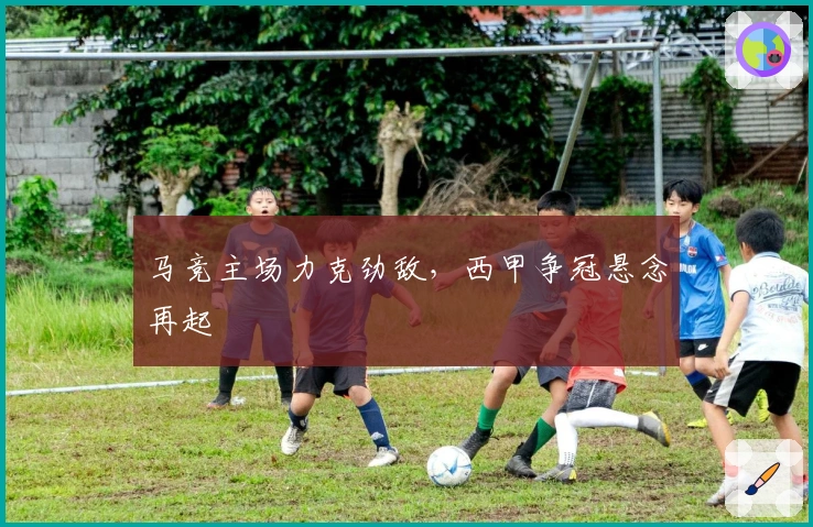 马竞主场力克劲敌,西甲争冠悬念再起